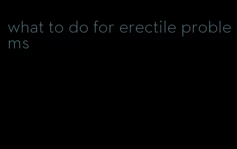 what to do for erectile problems