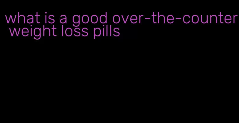 what is a good over-the-counter weight loss pills