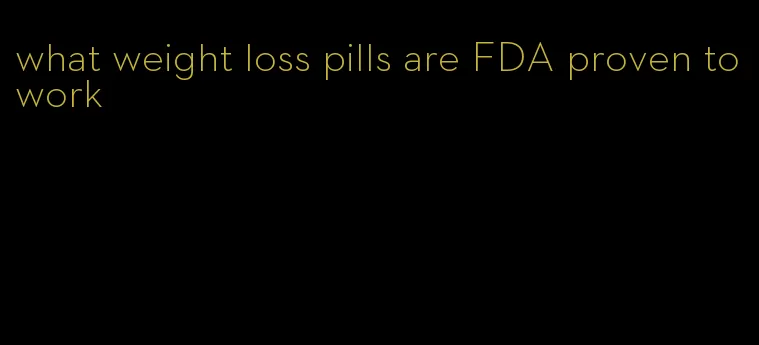 what weight loss pills are FDA proven to work