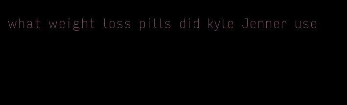 what weight loss pills did kyle Jenner use