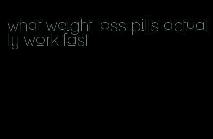 what weight loss pills actually work fast