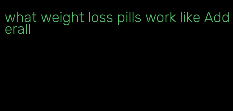 what weight loss pills work like Adderall