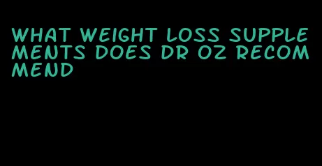 what weight loss supplements does dr oz recommend