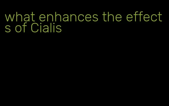 what enhances the effects of Cialis