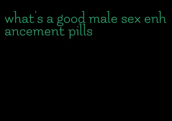 what's a good male sex enhancement pills