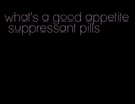 what's a good appetite suppressant pills