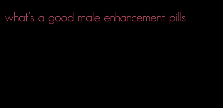 what's a good male enhancement pills