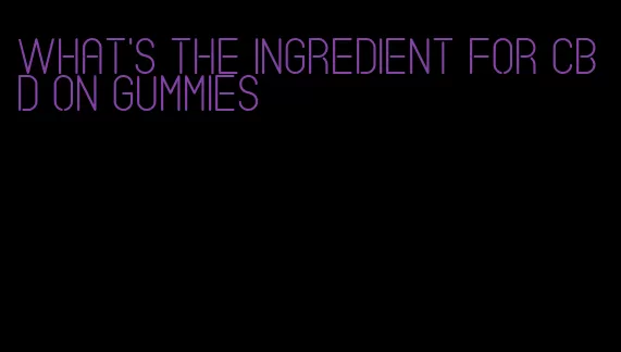 what's the ingredient for CBD on gummies