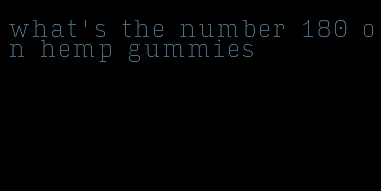 what's the number 180 on hemp gummies