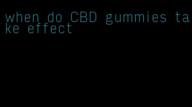 when do CBD gummies take effect