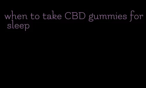 when to take CBD gummies for sleep