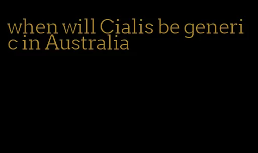 when will Cialis be generic in Australia