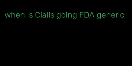 when is Cialis going FDA generic