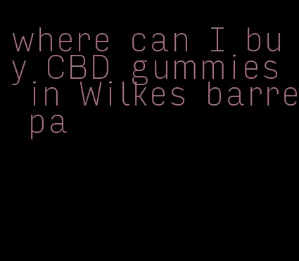 where can I buy CBD gummies in Wilkes barre pa