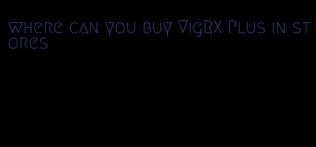 where can you buy VigRX Plus in stores