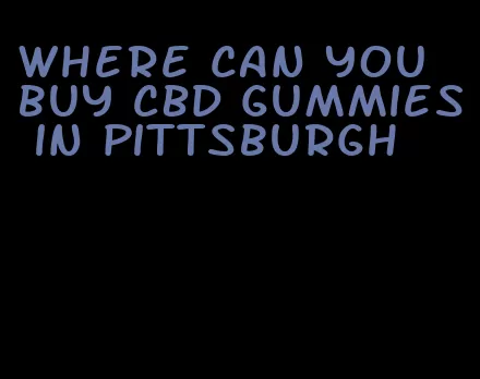 where can you buy CBD gummies in Pittsburgh