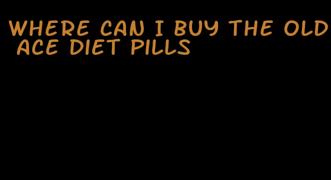 where can I buy the old ace diet pills