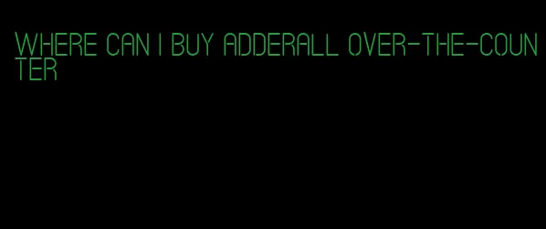 where can I buy Adderall over-the-counter