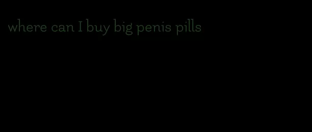 where can I buy big penis pills