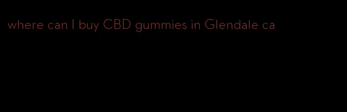 where can I buy CBD gummies in Glendale ca