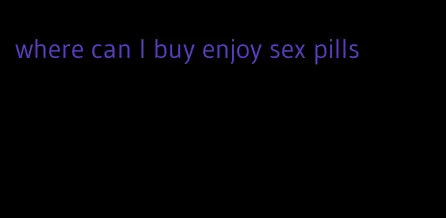 where can I buy enjoy sex pills