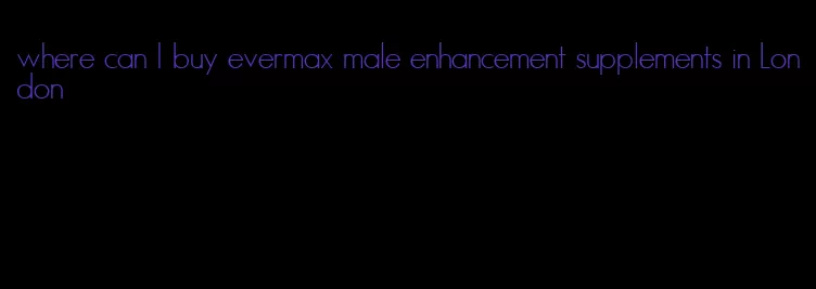 where can I buy evermax male enhancement supplements in London