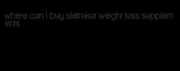 where can I buy sletrokor weight loss supplements