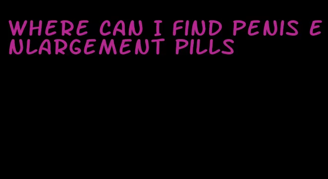 where can I find penis enlargement pills