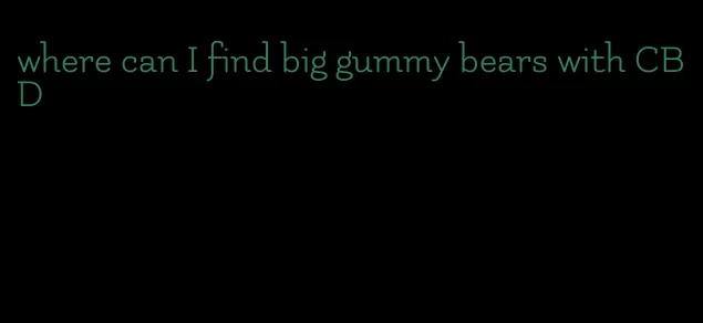 where can I find big gummy bears with CBD