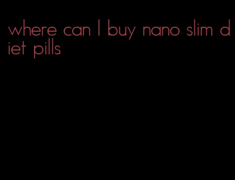 where can I buy nano slim diet pills