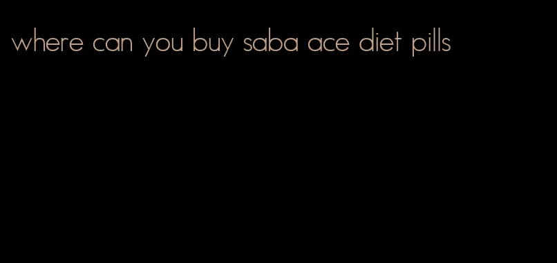 where can you buy saba ace diet pills