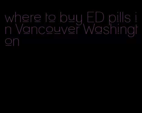 where to buy ED pills in Vancouver Washington