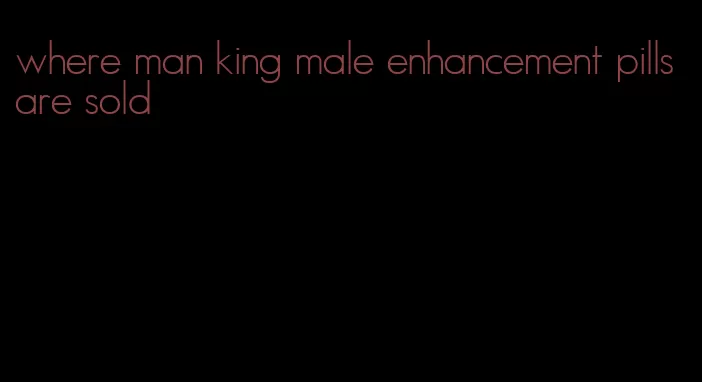 where man king male enhancement pills are sold