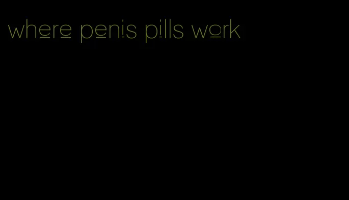 where penis pills work