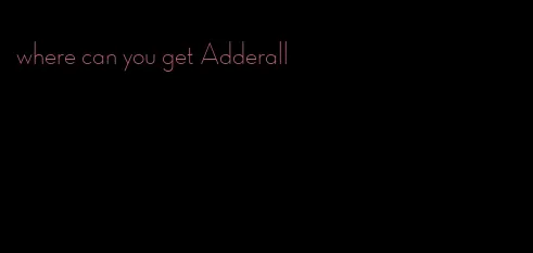 where can you get Adderall