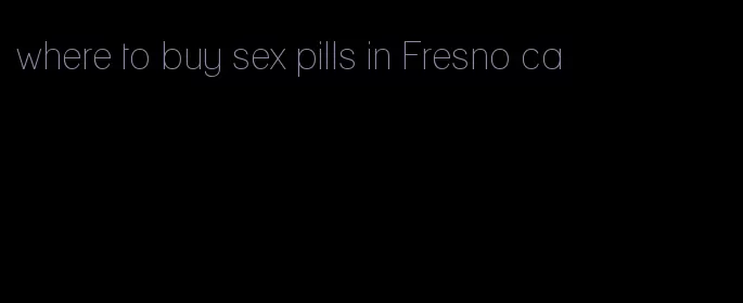 where to buy sex pills in Fresno ca