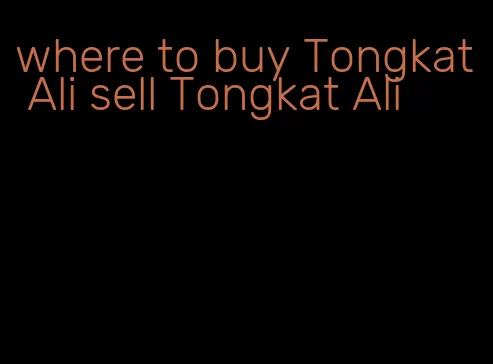 where to buy Tongkat Ali sell Tongkat Ali