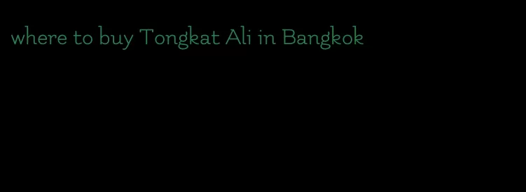 where to buy Tongkat Ali in Bangkok