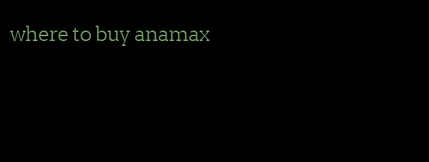 where to buy anamax