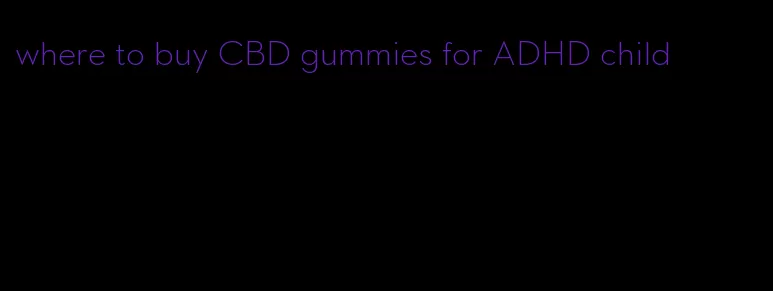 where to buy CBD gummies for ADHD child