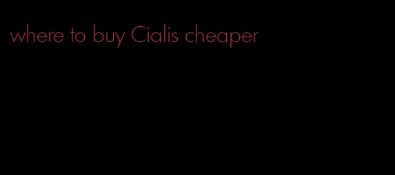 where to buy Cialis cheaper