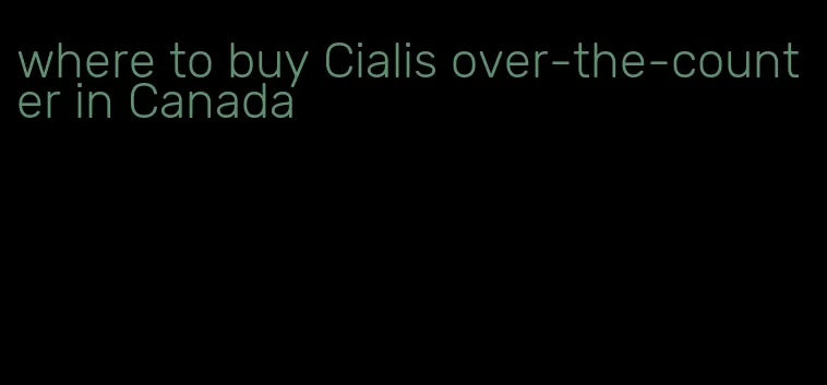 where to buy Cialis over-the-counter in Canada