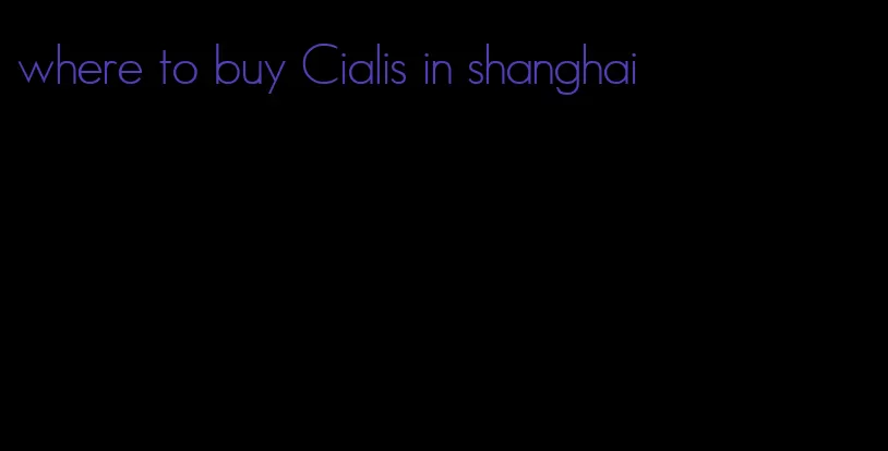 where to buy Cialis in shanghai