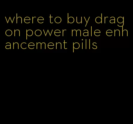 where to buy dragon power male enhancement pills