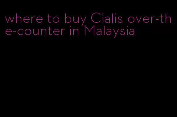 where to buy Cialis over-the-counter in Malaysia