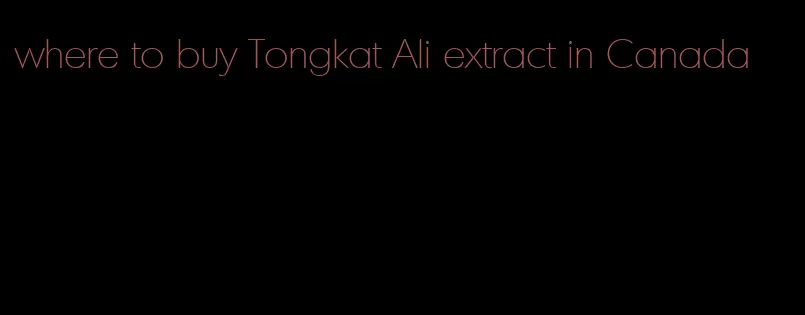 where to buy Tongkat Ali extract in Canada