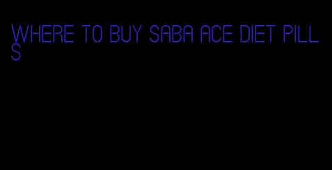 where to buy saba ace diet pills