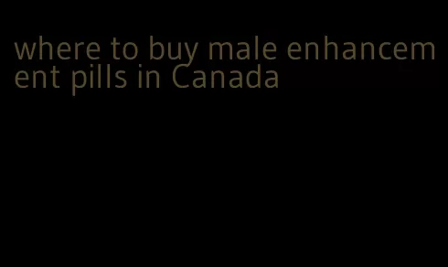 where to buy male enhancement pills in Canada