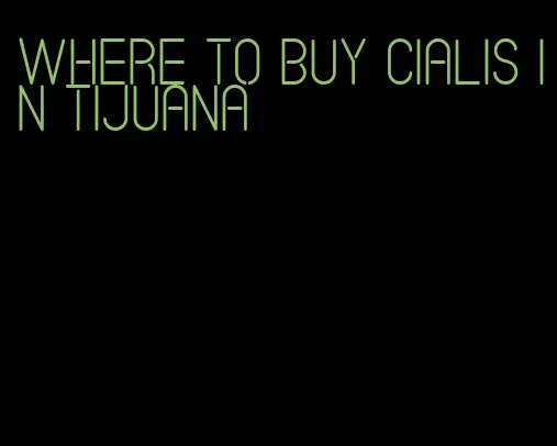 where to buy Cialis in Tijuana