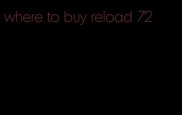 where to buy reload 72